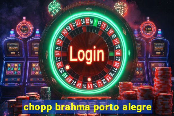 chopp brahma porto alegre